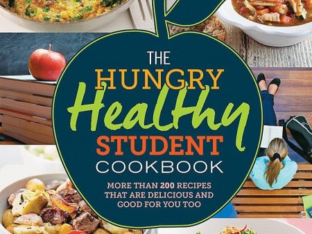 The Hungry Healthy Student Cookbook: More Than 200 Recipes That Are Delicious And Good For You Too Discount