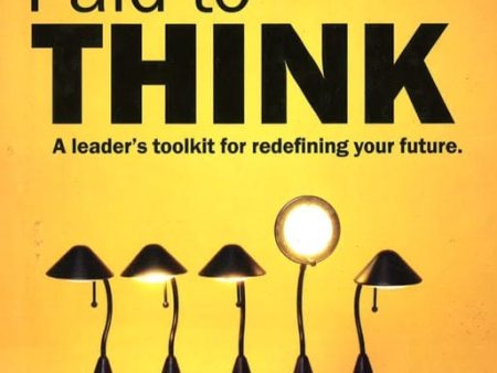 Paid To Think: A Leader s Toolkit For Redefining Your Future Cheap