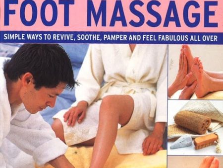 Foot Massage: Simple Ways To Revive, Soothe, Pamper And Feel Fabulous All Over For Cheap