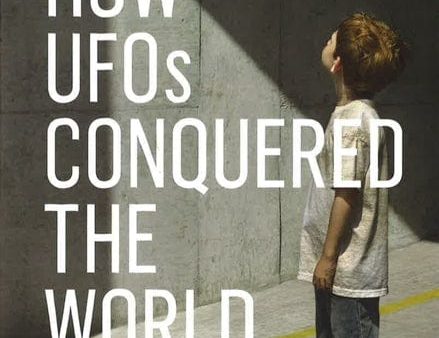 How Ufos Conquered The World: The History Of A Modern Myth Online